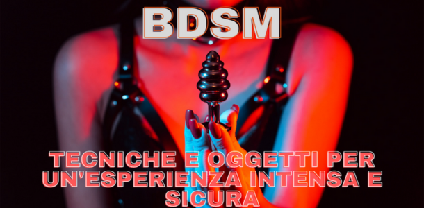 BDSM: Tecniche e oggetti per un'esperienza intensa e sicura